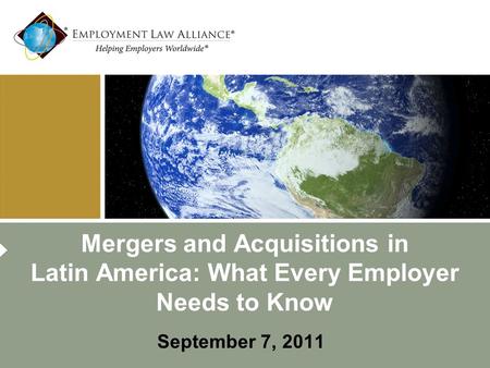 Mergers and Acquisitions in Latin America: What Every Employer Needs to Know September 7, 2011.