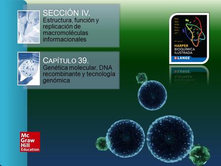 SECCIÓN IV. Estructura, función y replicación de macromoléculas informacionales Capítulo 39. Genética molecular, DNA recombinante.