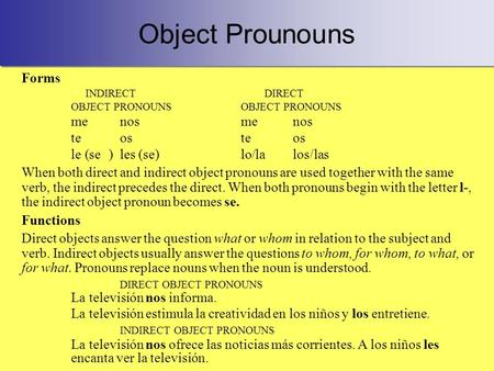 Object Prounouns Forms INDIRECTDIRECTOBJECT PRONOUNS menosmenos teosteos le (se)les (se)lo/lalos/las When both direct and indirect object pronouns are.