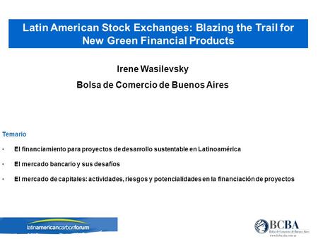 Irene Wasilevsky Bolsa de Comercio de Buenos Aires Latin American Stock Exchanges: Blazing the Trail for New Green Financial Products Temario El financiamiento.