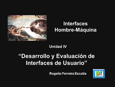 Rogelio Ferreira Escutia Unidad IV Desarrollo y Evaluación de Interfaces de Usuario Interfaces Hombre-Máquina.