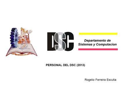 PERSONAL DEL DSC (2013) Rogelio Ferreira Escutia.