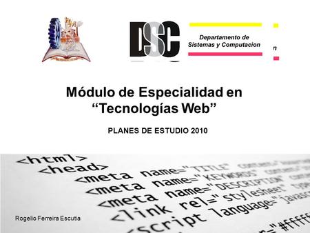 PLANES DE ESTUDIO 2010 Módulo de Especialidad en Tecnologías Web Rogelio Ferreira Escutia.