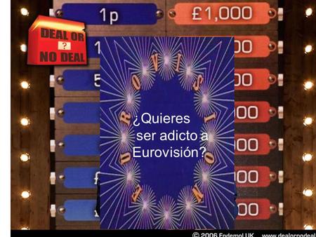 ¿Quieres ser adicto a Eurovisión?. £1 10p £10 £50 £100 £250 £500 £750 £1,000 £3,000 £10,000 £20,000 £35,000 £50,000 £75,000 £100,000 £250,000 1p Las canciones.