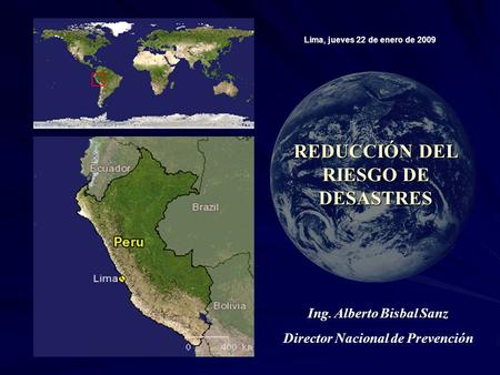REDUCCIÓN DEL RIESGO DE DESASTRES Lima, jueves 22 de enero de 2009 Ing. Alberto Bisbal Sanz Director Nacional de Prevención.