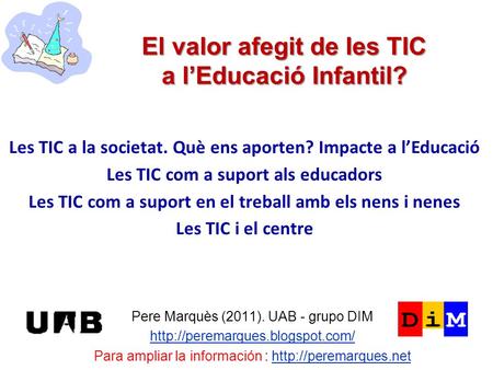 El valor afegit de les TIC a lEducació Infantil? Pere Marquès (2011). UAB - grupo DIM  Para ampliar la información :