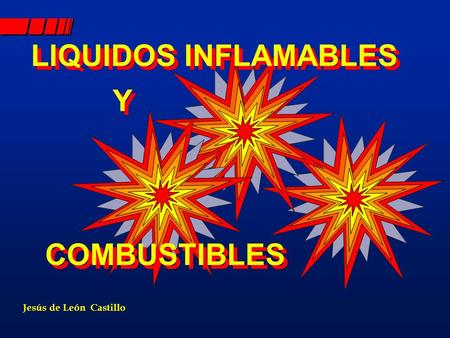 LIQUIDOS INFLAMABLES Y COMBUSTIBLES Jesús de León Castillo.