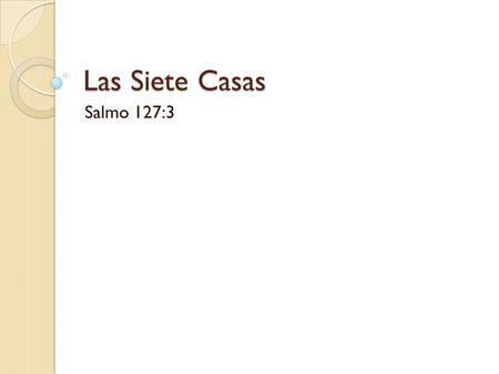 Las Siete Casas Salmo 127:3.