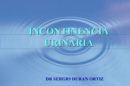 INCONTINENCIA URINARIA DR SERGIO DURAN ORTIZ