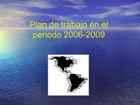 Plan de trabajo en el periodo 2006-2009. Objetivos Estratégicos que la Presidencia se plantea como meta de los trabajos a realizar durante el periodo.
