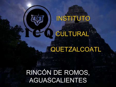 INSTITUTO CULTURAL QUETZALCOATL RINCÓN DE ROMOS, AGUASCALIENTES