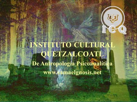 INSTITUTO CULTURAL QUETZALCOATL De Antropología Psicoanalítica