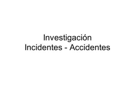 Investigación Incidentes - Accidentes