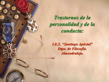 Trastornos de la personalidad y de la conducta: I.E.S. Santiago Apóstol Dtpo. de Filosofía. Almendralejo.