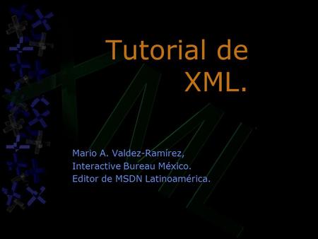 Tutorial de XML. Mario A. Valdez-Ramírez, Interactive Bureau México.