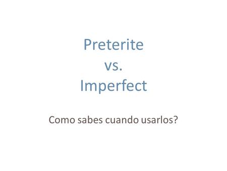 Preterite vs. Imperfect Como sabes cuando usarlos?