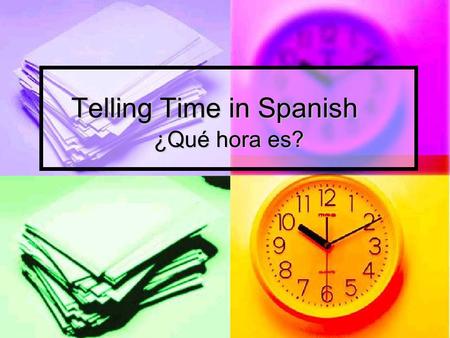 Telling Time in Spanish ¿Qué hora es?. To ask what time is it, you say: ¿Qué hora es? ¿Qué hora es?