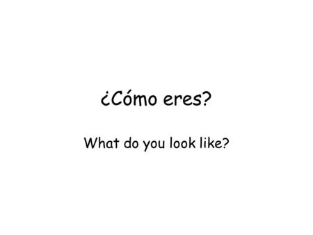 ¿Cómo eres? What do you look like?.
