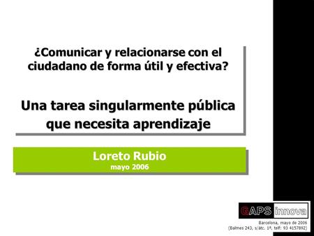 1 Comunicación pública > Loreto Rubio mayo 2006 Loreto Rubio mayo 2006 Barcelona, mayo de 2006 (Balmes 243, s/àtc. 1ª, telf: 93 4157892) ¿Comunicar y relacionarse.