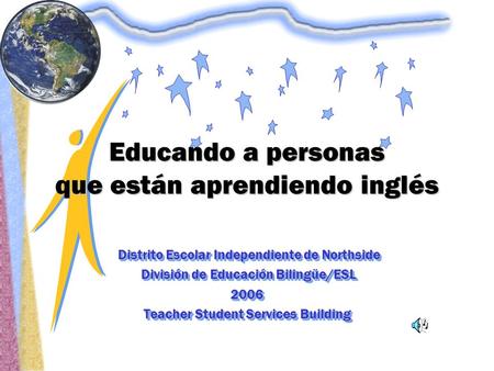Distrito Escolar Independiente de Northside Distrito Escolar Independiente de Northside División de Educación Bilingüe/ESL División de Educación Bilingüe/ESL2006.