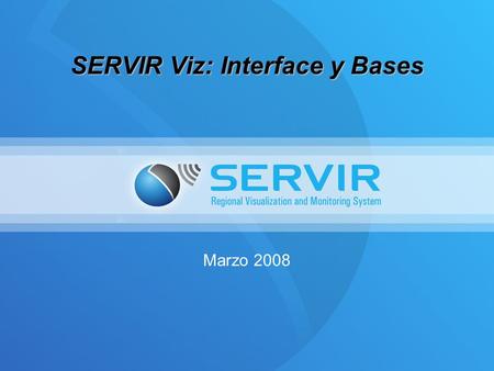 SERVIR Viz: Interface y Bases Marzo 2008. Navegación.