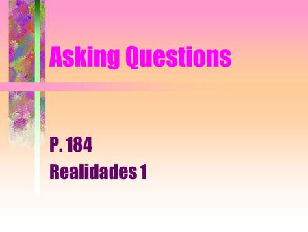 Asking Questions P. 184 Realidades 1.