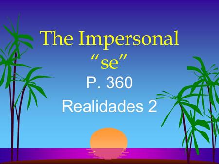 The Impersonal se P. 360 Realidades 2 The Impersonal se l In English we often use they, you, one, or people in an impersonal or indefinite sense meaning.