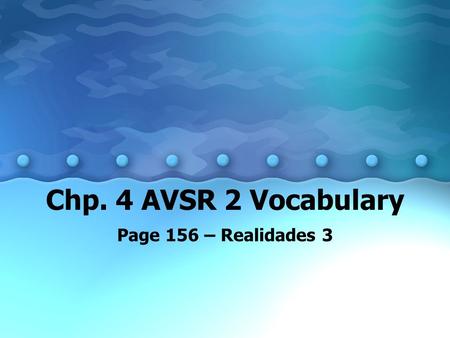 Chp. 4 AVSR 2 Vocabulary Page 156 – Realidades 3.