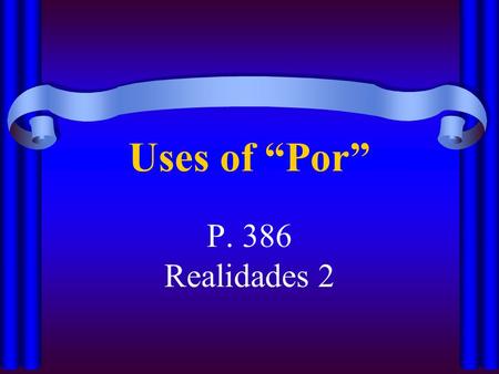 Uses of “Por” P. 386 Realidades 2.