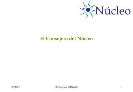 06/2009El Consejero del Núcleo1. 06/2009El Consejero del Núcleo2 Consultor / Consejero Consultor (del latín Consultore, derivado de Consultare ) es aquel.