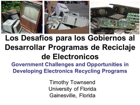 Los Desafios para los Gobiernos al Desarrollar Programas de Reciclaje de Electronicos Government Challenges and Opportunities in Developing Electronics.