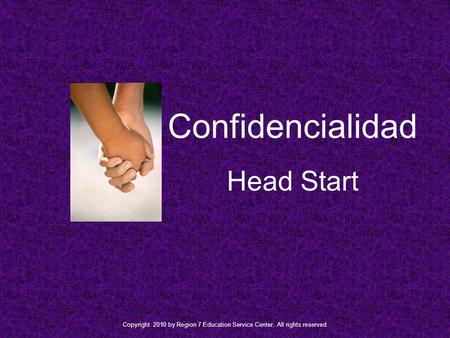 Confidencialidad Head Start Copyright 2010 by Region 7 Education Service Center. All rights reserved.