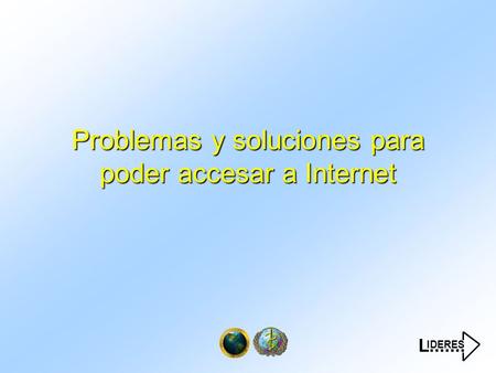 IDERES L....... Problemas y soluciones para poder accesar a Internet.