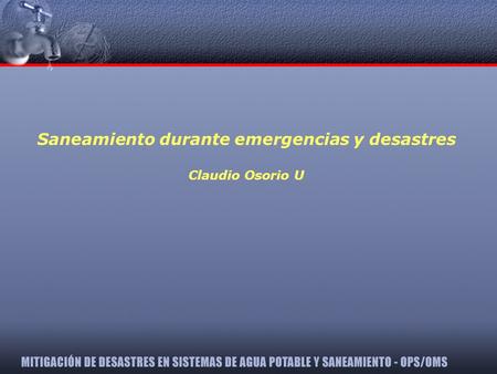 Saneamiento durante emergencias y desastres Claudio Osorio U.