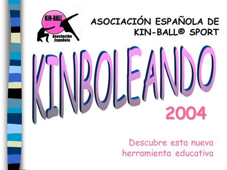 Descubre esta nueva herramienta educativa 2004 ASOCIACIÓN ESPAÑOLA DE KIN-BALL® SPORT.