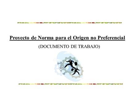 Proyecto de Norma para el Origen no Preferencial (DOCUMENTO DE TRABAJO)