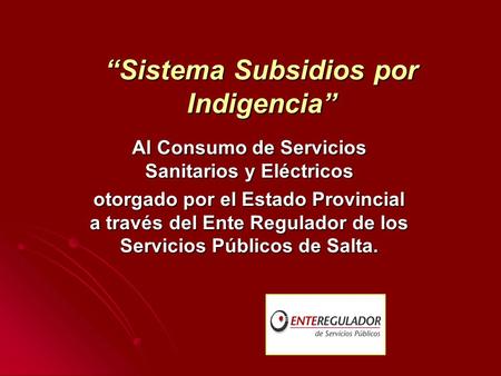 Sistema Subsidios por IndigenciaSistema Subsidios por Indigencia Al Consumo de Servicios Sanitarios y Eléctricos otorgado por el Estado Provincial a través.