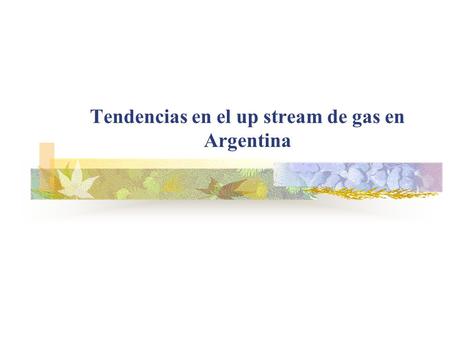 Tendencias en el up stream de gas en Argentina