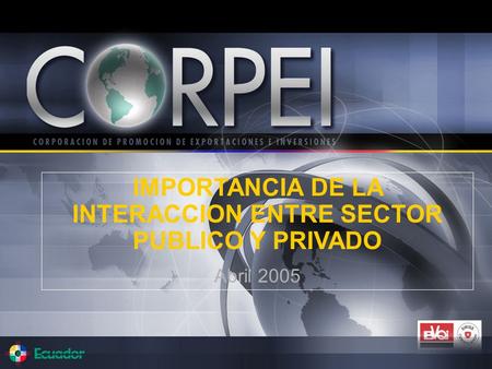 IMPORTANCIA DE LA INTERACCION ENTRE SECTOR PUBLICO Y PRIVADO Abril 2005.