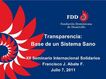 1 Transparencia: Base de un Sistema Sano XII Seminario Internacional Solidarios Francisco J. Abate F. Julio 7, 2011.