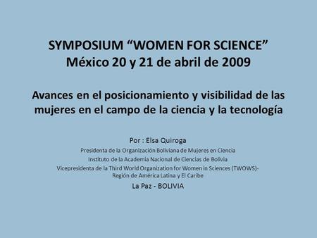 SYMPOSIUM “WOMEN FOR SCIENCE” México 20 y 21 de abril de 2009   Avances en el posicionamiento y visibilidad de las mujeres en el campo de la ciencia y.