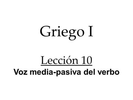 Griego I Lección 10 Voz media-pasiva del verbo