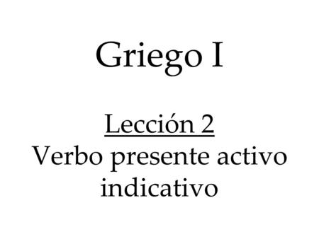 Griego I Lección 2 Verbo presente activo indicativo