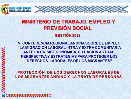 MINISTERIO DE TRABAJO, EMPLEO Y PREVISIÓN SOCIAL MINISTERIO DE TRABAJO, EMPLEO Y PREVISIÓN SOCIAL GESTIÓN 2012 PROTECCIÓN DE LOS DERECHOS LABORALES DE.