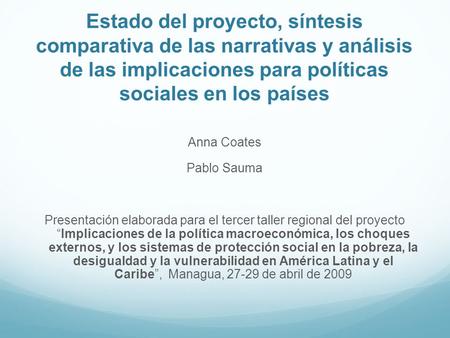 Estado del proyecto, síntesis comparativa de las narrativas y análisis de las implicaciones para políticas sociales en los países Anna Coates Pablo Sauma.