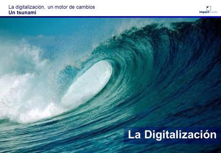 La digitalización, un motor de cambios Un tsunami