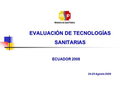 EVALUACIÓN DE TECNOLOGÍAS SANITARIAS ECUADOR 2008 24-25 Agosto 2009.