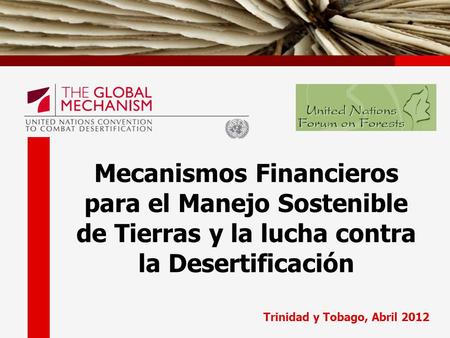 Trinidad y Tobago, Abril 2012 Mecanismos Financieros para el Manejo Sostenible de Tierras y la lucha contra la Desertificación.