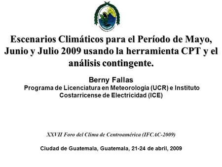 Escenarios Climáticos para el Período de Mayo, Junio y Julio 2009 usando la herramienta CPT y el análisis contingente. Berny Fallas Programa de Licenciatura.