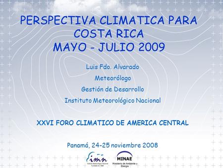 Luis Fdo. Alvarado Meteorólogo Gestión de Desarrollo Instituto Meteorológico Nacional XXVI FORO CLIMATICO DE AMERICA CENTRAL Panamá, 24-25 noviembre 2008.